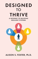Designed to Thrive: A Pathway to Building Resilient Systems B0FHC2RVQW Book Cover