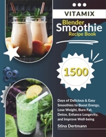 Vitamix Blender Smoothie Recipe Book: 1500 Days of Delicious & Easy Smoothies to Boost Energy, Lose Weight, Burn Fat, Detox, Enhance Longevity, and Im B0CYYYWYXR Book Cover