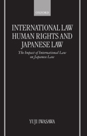 International Law, Human Rights, and Japanese Law: The Impact of International Law on Japanese Law 0198259123 Book Cover