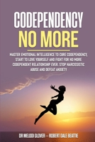 CODEPENDENCY NO MORE: Master Emotional Intelligence to Cure Codependency, Start to Love Yourself and Fight for No More Codependent Relationship Ever. Stop Narcissistic Abuse and Defeat Anxiety 1300414235 Book Cover