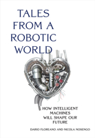 Tales from a Robotic World: How Intelligent Machines Will Shape Our Future 0262047446 Book Cover