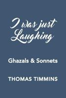 I Was Just Laughing: Ghazals & Sonnets 099702870X Book Cover
