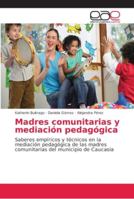 Madres comunitarias y mediación pedagógica: Saberes empíricos y técnicos en la mediación pedagógica de las madres comunitarias del municipio de Caucasia 6202164107 Book Cover