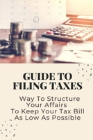 Guide To Filing Taxes: Way To Structure Your Affairs To Keep Your Tax Bill As Low As Possible: Earned Income Tax Credit B09CGFWMQ4 Book Cover