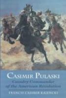 Casimir Pulaski: Cavalry Commander of the American Revolution 0962719056 Book Cover