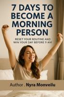 7 Days to Become a Morning Person: Reset Your Routine and Win Your Day Before 9 AM B0G449BNXW Book Cover