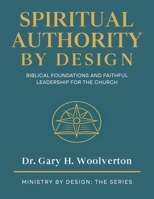 Spiritual Authority By Design: Biblical Foundations and Faithful Leadership for the Church (Ministry By Design: The Series) B0GH6GG1D6 Book Cover