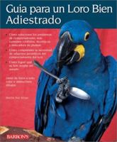 Guia Para un Loro Bien Adiestrado / Guide to a Well-Behaved Parrot 0764118595 Book Cover