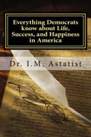 Everything Democrats know about Life, Success, and Happiness in America 0975465619 Book Cover