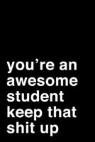 You're an Awesome Student. Keep That Shit Up: 6x9 Dot Bullet Notebook/Journal Motivation Gift Idea For Students 1704263972 Book Cover