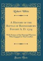 A History of the Battle of Bannockburn Fought A.D. 1314 1017209316 Book Cover
