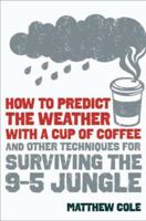 How to Predict the Weather with a Cup of Coffee: And Other Techniques for Surviving the 9-to-5 Jungle 1606522434 Book Cover