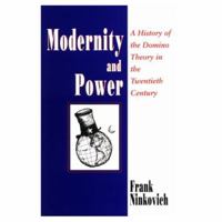 Modernity and Power: A History of the Domino Theory in the Twentieth Century 0226586510 Book Cover