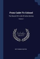 From Cadet To Colonel: The Record Of A Life Of Active Service; Volume 1 1018195645 Book Cover