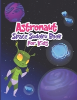 Astronaut Space Sudoku Book for Kids: Astronaut Space Activity Book for Kids,Girls & Boys Ages 4-8,Space Fun Kid Critical Thinking Skills Logic ... Primary School Pre-school Homeschool Child's B08TZ5HXGF Book Cover