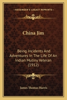 China Jim: Being Incidents and Adventures in the Life of an Indian Mutiny Veteran 1845748468 Book Cover
