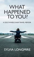 What Happened to You?: A Solo Wheelchair Travel Memoir 173451132X Book Cover