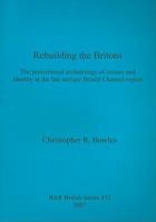 Rebuilding the Britons: The Postcolonial Archaeology of Culture and Identity in the Late Antique Bristol Channel Region 1407302000 Book Cover