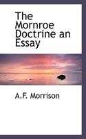 The Monroe Doctrine; An Essay 0526675152 Book Cover