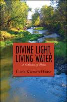 Divine Light, Living Water: A Collection of Poems 1608137481 Book Cover