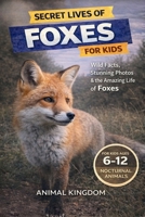 Secret Lives of Foxes for Kids: Wild Facts, Stunning Photos inside the Amazing Secret Daily Life of Foxes for Kids Aged 6-12 (Secret Lives of Nocturnal Animals for Kids) B0HLVTF5L6 Book Cover