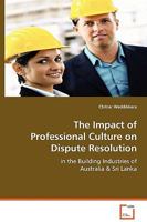The Impact of Professional Culture on Dispute Resolution in the Building Industries of Australia & Sri Lanka 3639080548 Book Cover