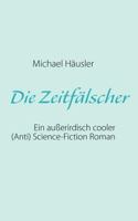 Die Zeitfälscher: Ein außerirdisch cooler (Anti) -Science-Fiction Roman 3848225360 Book Cover