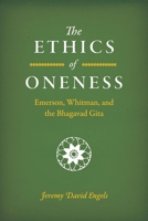 The Ethics of Oneness: Emerson, Whitman, and the Bhagavad Gita 022674597X Book Cover