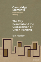 City Beautiful and the Globalization of Urban Planning (Elements in Global Urban History) 1009443232 Book Cover