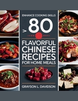 Enhance Cooking Skills with 80 Flavorful Chinese Recipes for Home Meals - Grayson L. Davidson B0F4MCD24M Book Cover