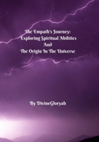 The Empath's Journey: Exploring Spiritual Abilities And The Origin In The Universe B0CDNFB3DG Book Cover