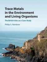 Trace Metals in the Environment and Living Organisms: The British Isles as a Case Study 1108470939 Book Cover