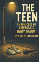 The Teen:: Chronicles of America's Baby Daddy B0FLQQK9R1 Book Cover