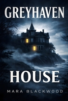 Greyhaven House: A Haunted House Paranormal Mystery Thriller (The Blackwood Files) B0GS8TTHTZ Book Cover
