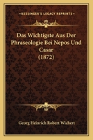Das Wichtigste Aus Der Phraseologie Bei Nepos Und Casar (1872) 1160852065 Book Cover