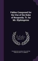 Fables Composed for the Use of the Duke of Burgundy, Tr. by Mr. Elphingston 1356865313 Book Cover