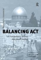 Balancing ACT: Us Foreign Policy and the Arab-Israeli Conflict 0754635910 Book Cover