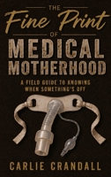 The Fine Print of Medical Motherhood: A Field Guide to Knowing When Something's Off B0H12Y49QZ Book Cover