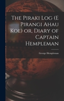 The Piraki log (E Pirangi Ahau koe) or, Diary of Captain Hempleman 101744465X Book Cover