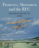 Pioneers, Showmen and the RFC: Early Aviation in Ireland 1909 - 1914 178073106X Book Cover