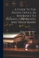A Guide To The Patent Office, In Reference To Patents, Copyrights, And Trade Marks 102240461X Book Cover