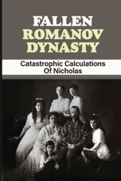 Fallen Romanov Dynasty: Catastrophic Calculations Of Nicholas: Romanov Family Escape null Book Cover