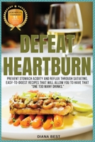 Defeat Heartburn: Prevent Stomach Acidity and Reflux Through Satiating, Easy-To-Digest Recipes That Will Allow You to Have That One Too Many Drinks. 180346089X Book Cover