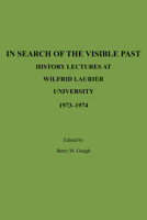 In Search of the Visible Past: History Lectures at Wilfrid Laurier University 1973-1974 1554584779 Book Cover