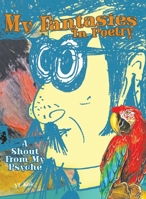 My Fantasies In Poetry: A Shout From My Psyche 1779413807 Book Cover