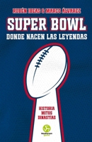 Super Bowl. Donde nacen las leyendas: Historia. Mitos. Dinastías (Spanish Edition) 8419509264 Book Cover