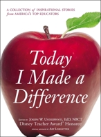 Today I Made a Difference: A Collection of Inspirational Stories from America’s Top Educators 1598698346 Book Cover