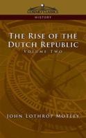 The Rise of the Dutch Republic: A History; Volume 2 1512239488 Book Cover