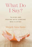 What Do I Say?: Talking and Praying with Someone Who Is Dying 1616368047 Book Cover