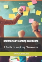 Unleash Your Teaching Confidence: A Guide to Inspiring Classrooms B0CGKV43P8 Book Cover